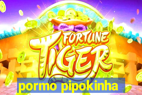 pormo pipokinha